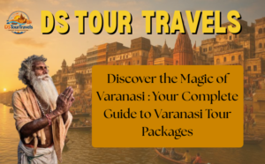 Discover the Magic of Varanasi: Your Complete Guide to Varanasi Tour Packages